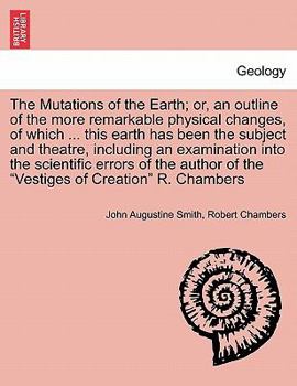 Paperback The Mutations of the Earth; Or, an Outline of the More Remarkable Physical Changes, of Which ... This Earth Has Been the Subject and Theatre, Includin Book