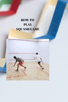 Paperback How to Play Squash Game: SQUASH RELEASED: A definitive Bit by bit Playbook for Progress Book