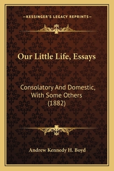 Our Little Life, Essays: Consolatory and Domestic, with Some Others