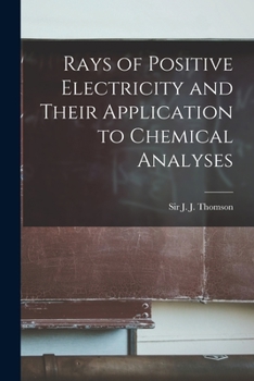 Paperback Rays of Positive Electricity and Their Application to Chemical Analyses Book