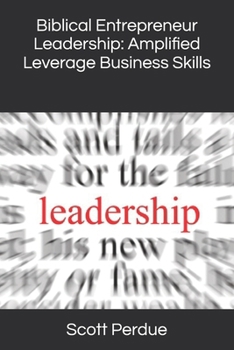 Biblical Entrepreneur Leadership: Amplified Leverage Business Skills