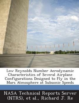 Paperback Low Reynolds Number Aerodynamic Characteristics of Several Airplane Configurations Designed to Fly in the Mars Atmosphere at Subsonic Speeds Book