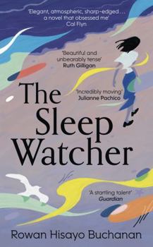 The Sleep Watcher: The Luminous New Novel from Costa-Shortlisted Author Rowan Hisayo Buchanan