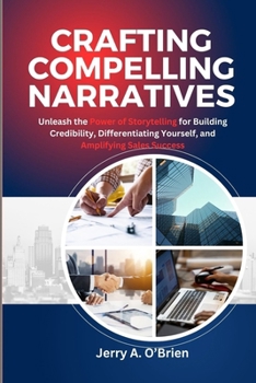 Paperback Crafting Compelling Narratives: Unleash the Power of Storytelling for Building Credibility, Differentiating yourself, and Amplifying Sales Success. Book