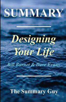 Paperback Summary - Designing Your Life: By Bill Burnett and Dave Evans - How to Build a Well-Lived, Joyful Life Book