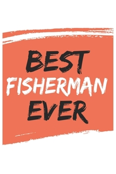 Best fisherman Ever fishermans Gifts  fisherman Appreciation Gift, Coolest  fisherman Notebook A beautiful: Lined Notebook / Journal Gift, , 120 ... for fisherman , Personalized Journal fisher