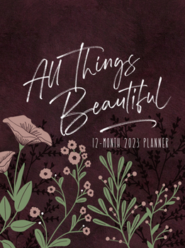 All Things Beautiful (2023 Planner): 12-month Weekly Planner