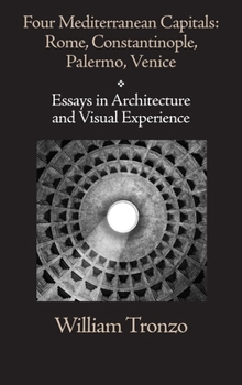 Hardcover Four Mediterranean Capitals: Rome, Constantinople, Palermo, Venice: Essays in Architecture and Visual Experience Book