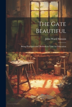 Paperback The Gate Beautiful: Being Principles and Methods in Vital Art Education Book