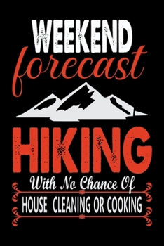 Weekend Forecast Hiking With No Chance of House Cleaning Or Cooking: Hiking College Ruled Notebook | Hiking Lined Journal | 100 Pages | 6 X 9 inches