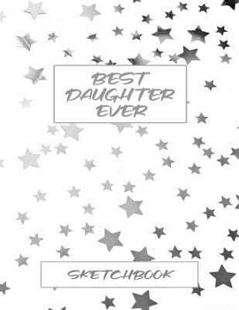 Paperback Best Daughter Ever Sketchbook: Sketchbook and Notebook for Writing, Drawing, Doodling and Sketching Book