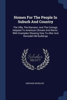 Paperback Homes For The People In Suburb And Country: The Villa, The Mansion, And The Cottage, Adapted To American Climate And Wants: With Examples Showing How Book