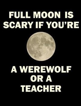 Full Moon Is Scary if You're a Werewolf or a Teacher: 7.44 x 9.69 - Graph Paper Composition Notebook - 120 pages