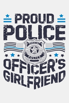 Proud Police Officers Girlfriend: Police Lined Notebook, Journal, Organizer, Diary, Composition Notebook, Gifts for Police Men and Women