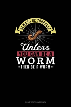 Paperback Always Be Yourself Unless You Can Be A Worm Then Be A Worm: Song Writing Journal Book