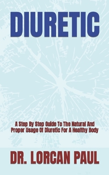 Paperback Diuretic: A Step By Step Guide To The Natural And Proper Usage Of Diuretic For A Healthy Body Book