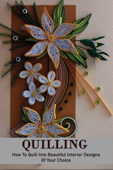 Paperback Quilling: How To Quill Into Beautiful Interior Designs Of Your Choice: Simple Quilling Project Book