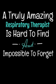 A Truly Amazing Respiratory Therapist Is Hard To Find And Impossible To Forget: Blank Lined Journal : Gift For Respiratory Therapist