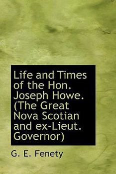 Paperback Life and Times of the Hon. Joseph Howe. (the Great Nova Scotian and Ex-Lieut. Governor) Book
