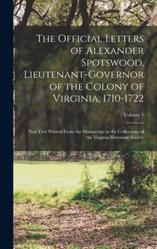 Hardcover The Official Letters of Alexander Spotswood, Lieutenant-Governor of the Colony of Virginia, 1710-1722: Now First Printed From the Manuscript in the Co Book