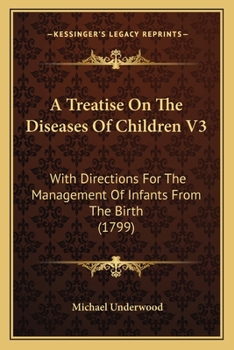 Paperback A Treatise On The Diseases Of Children V3: With Directions For The Management Of Infants From The Birth (1799) Book