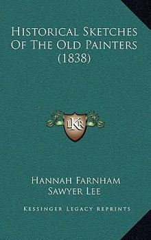 Paperback Historical Sketches Of The Old Painters (1838) Book