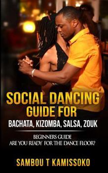 Paperback Social Dancing Guide for Bachata, Kizomba, Salsa, Zouk: Beginners Guide Are You Ready for the Dance Floor? Book