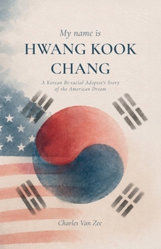 My Name is Hwang Kook Chang: A Korean Bi-racial Adoptee's Story of the American Dream