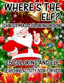 Where's The ELF? Christmas Coloring Book 25 Coloring And Elf Searching Activity Book For Kids: ( ELF ) Search And Find Book For Kids
