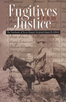 Paperback Fugitives from Justice: The Notebook of Texas Ranger Sergeant James B. Gillett Book