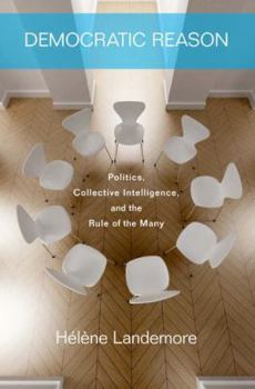 Hardcover Democratic Reason: Politics, Collective Intelligence, and the Rule of the Many Book