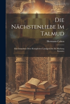Paperback Die Nächstenliebe Im Talmud: Ein Gutachten Dem Königlichen Landgerichte Zu Marburg Erstattet [German] Book