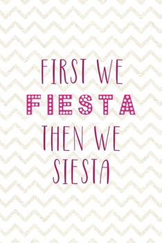 First We Fiesta Then We Siesta: Party Notebook Journal Composition Blank Lined Diary Notepad 120 Pages Paperback White