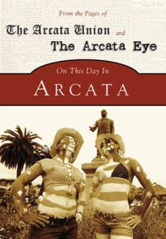 Paperback On This Day in Arcata: From the Pages of the Arcata Union and the Arcata Eye Book