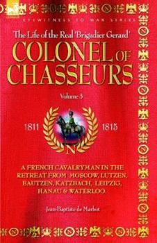 Paperback Colonel of Chasseurs - A French Cavalryman in the Retreat from Moscow, Lutzen, Bautzen, Katzbach, Leipzig, Hanau & Waterloo. Book