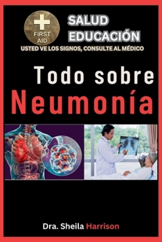 Paperback Todo sobre la neumonía: Síntomas, Causas, Diagnóstico, Tipos, Tratamiento, Medicamentos, Prevención y Control, Manejo [Spanish] Book