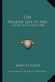 Paperback The Higher Life In Art: A Series Of Lectures (1908) Book