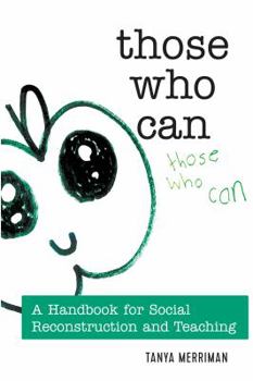 Hardcover Those Who Can: A Handbook for Social Reconstruction and Teaching Book