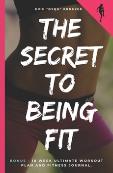 Paperback The secret to being fit: Bonus. 10 Week - Ultimate Workout Plan. and Fitness Journal . 2019 Book