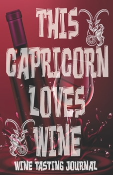 Paperback This Capricorn Loves Wines - Wine Tasting Journal: Wine Tasting Log, Winery Tour Tracker, Wine Notebook, Wine Diary, Zodiac Sign Capricorn Astrology W Book