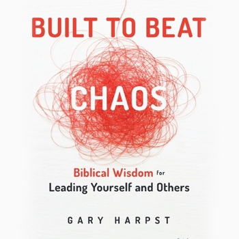 Built to Beat Chaos: Biblical Wisdom for Leading Yourself and Others