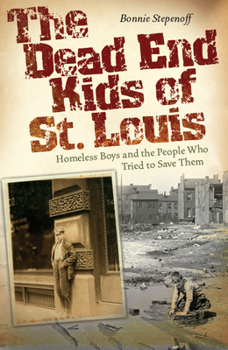 Paperback The Dead End Kids of St. Louis: Homeless Boys and the People Who Tried to Save Them Volume 1 Book