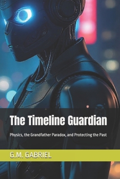 Paperback The Timeline Guardian: Physics, the Grandfather Paradox, and Protecting the Past Book