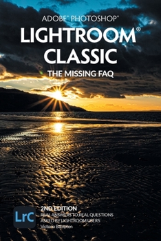 Paperback Adobe Photoshop Lightroom Classic - The Missing FAQ (2nd Edition): Real Answers to Real Questions Asked by Lightroom Users Book