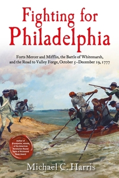 Hardcover Fighting for Philadelphia: Forts Mercer and Mifflin, the Battle of Whitemarsh, and the Road to Valley Forge, October 5-December 19, 1777 Book