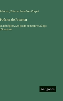 Poésies de Priscien: La périégèse. Les poids et mesures. Éloge d'Anastase