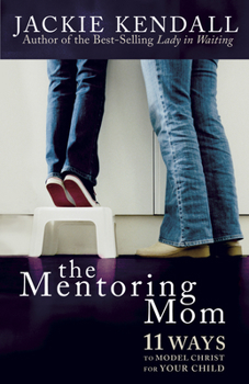 Paperback The Mentoring Mom: 11 Ways to Model Christ for Your Child Book