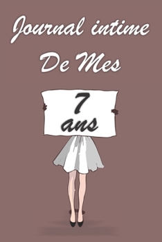 Journal Intime de Mes 7 ans: Bloc notes | Cahier d'écriture |  Idée Cadeau drôle | Calendrier | Journal intime fille adolescents et enfants | Carnet ... blanc | Forma 6" x 9" (French Edition)