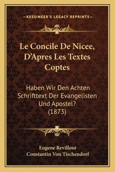 Paperback Le Concile De Nicee, D'Apres Les Textes Coptes: Haben Wir Den Achten Schrifttext Der Evangelisten Und Apostel? (1873) [French] Book