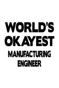 Paperback World's Okayest Manufacturing Engineer: Cool Manufacturing Engineer Notebook, Journal Gift, Diary, Doodle Gift or Notebook - 6 x 9 Compact Size- 109 B Book